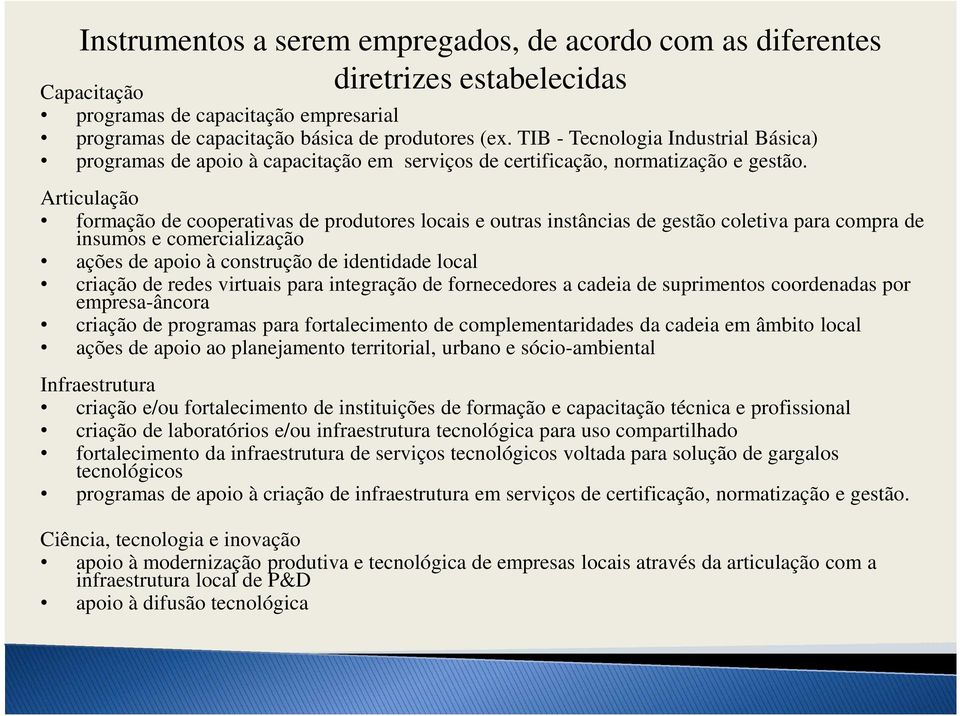 Articulação formação de cooperativas de produtores locais e outras instâncias de gestão coletiva para compra de insumos e comercialização ações de apoio à construção de identidade local criação de