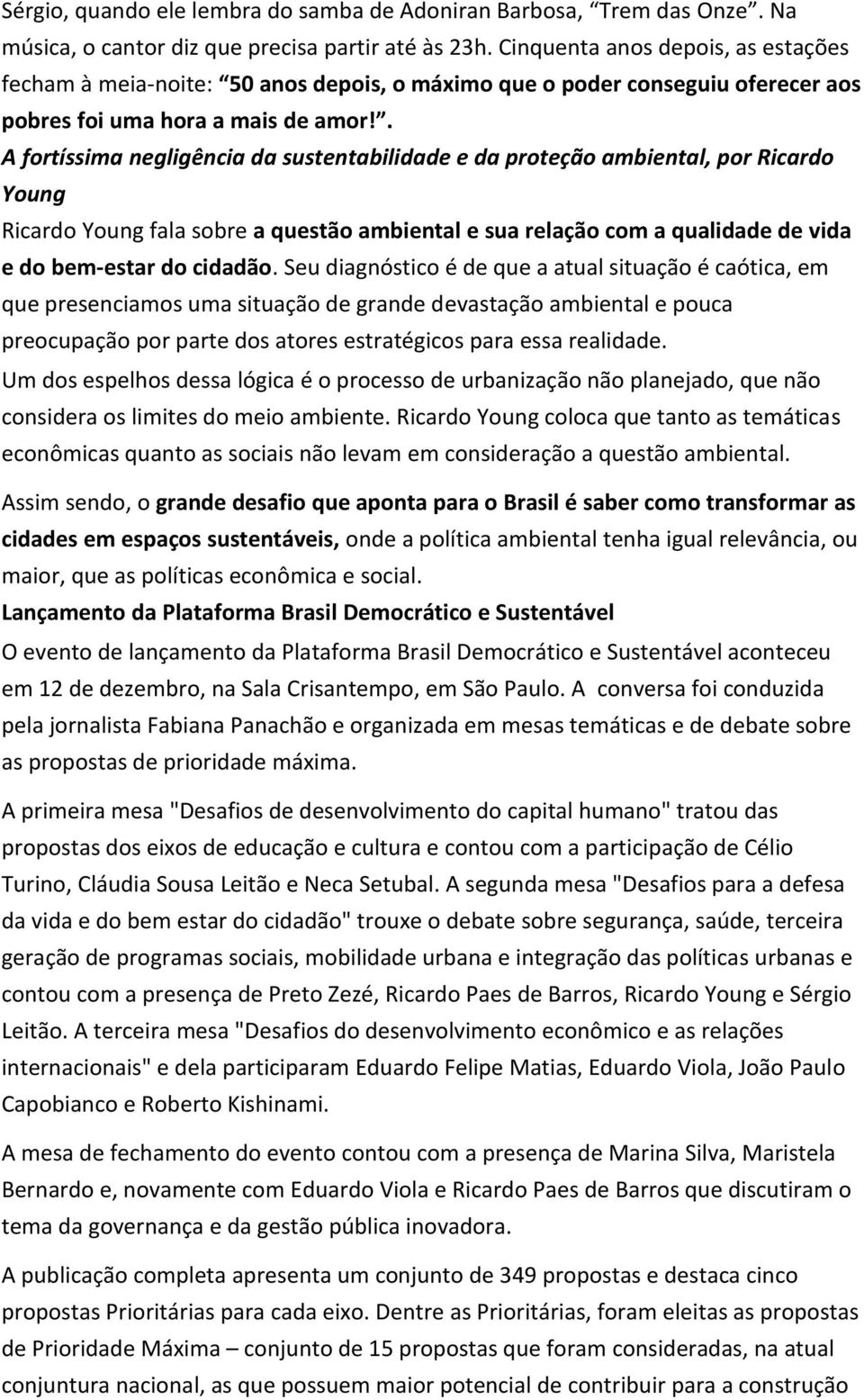 . A fortíssima negligência da sustentabilidade e da proteção ambiental, por Ricardo Young Ricardo Young fala sobre a questão ambiental e sua relação com a qualidade de vida e do bem-estar do cidadão.