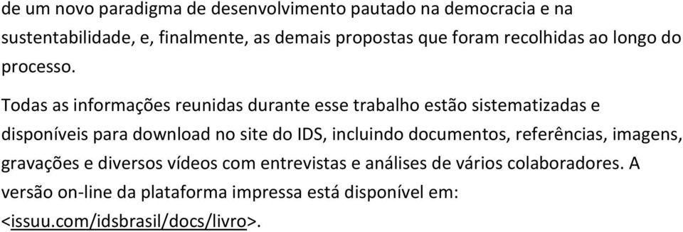 Todas as informações reunidas durante esse trabalho estão sistematizadas e disponíveis para download no site do IDS,