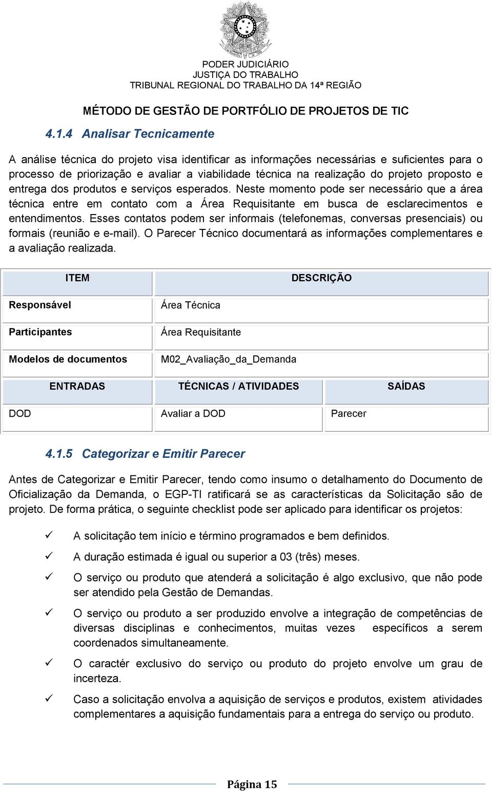 Esses cntats pdem ser infrmais (telefnemas, cnversas presenciais) u frmais (reuniã e e-mail). O Parecer Técnic dcumentará as infrmações cmplementares e a avaliaçã realizada.