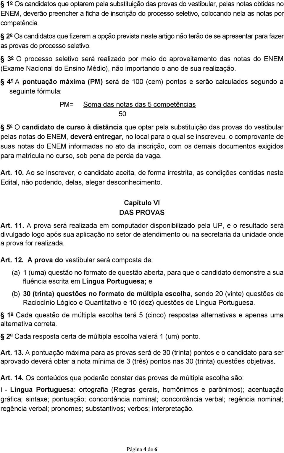 3 o O processo seletivo será realizado por meio do aproveitamento das notas do ENEM (Exame Nacional do Ensino Médio), não importando o ano de sua realização.