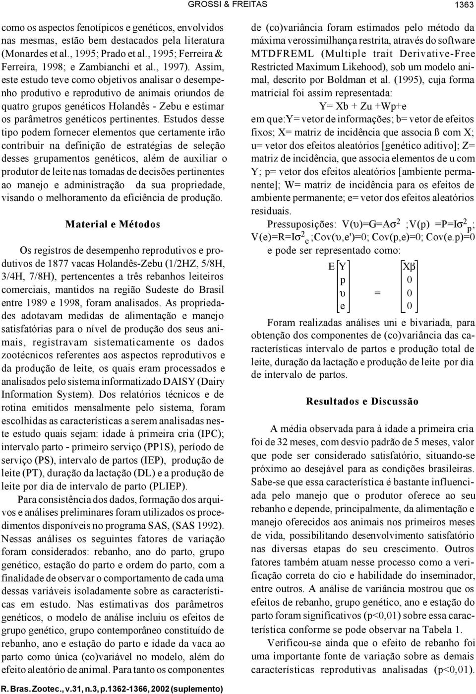 Assim, este estudo teve como objetivos analisar o desempenho produtivo e reprodutivo de animais oriundos de quatro grupos genéticos Holandês - Zebu e estimar os parâmetros genéticos pertinentes.