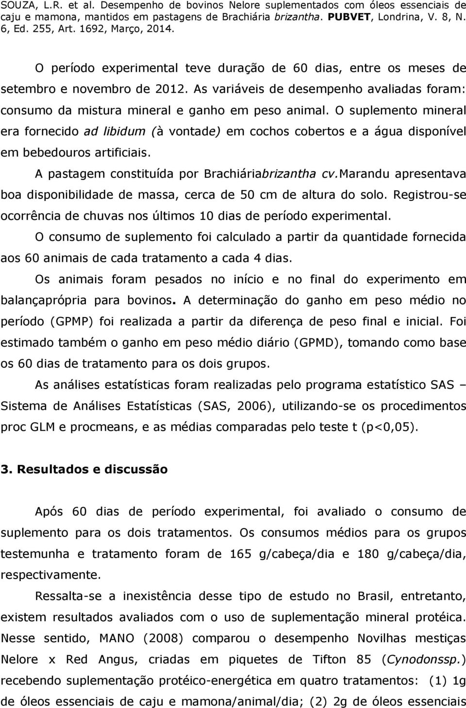 marandu apresentava boa disponibilidade de massa, cerca de 50 cm de altura do solo. Registrou-se ocorrência de chuvas nos últimos 10 dias de período experimental.