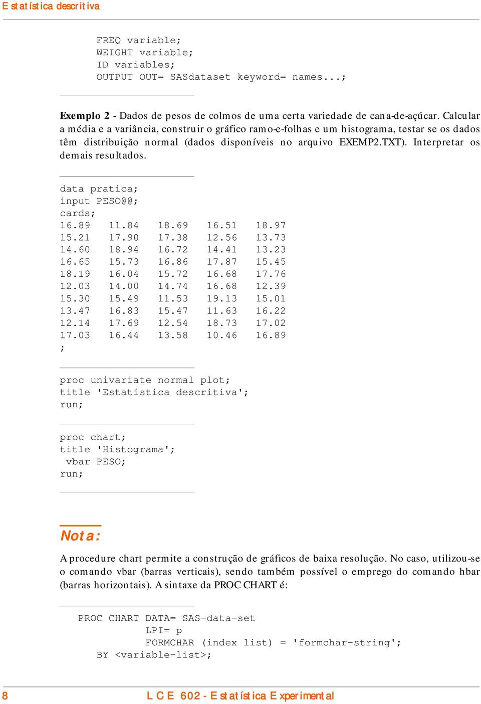 Interpretar os demais resultados. data pratica input PESO@@ cards 16.89 11.84 18.69 16.51 18.97 15.21 17.90 17.38 12.56 13.73 14.60 18.94 16.72 14.41 13.23 16.65 15.73 16.86 17.87 15.45 18.19 16.