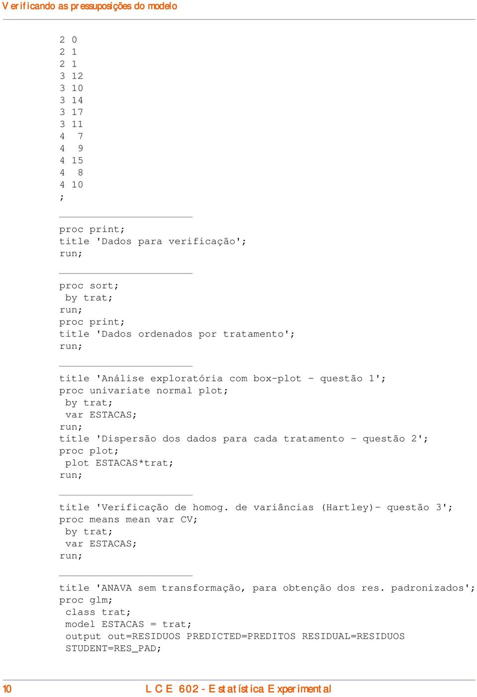 tratamento - questão 2' proc plot plot ESTACAS*trat title 'Verificação de homog.