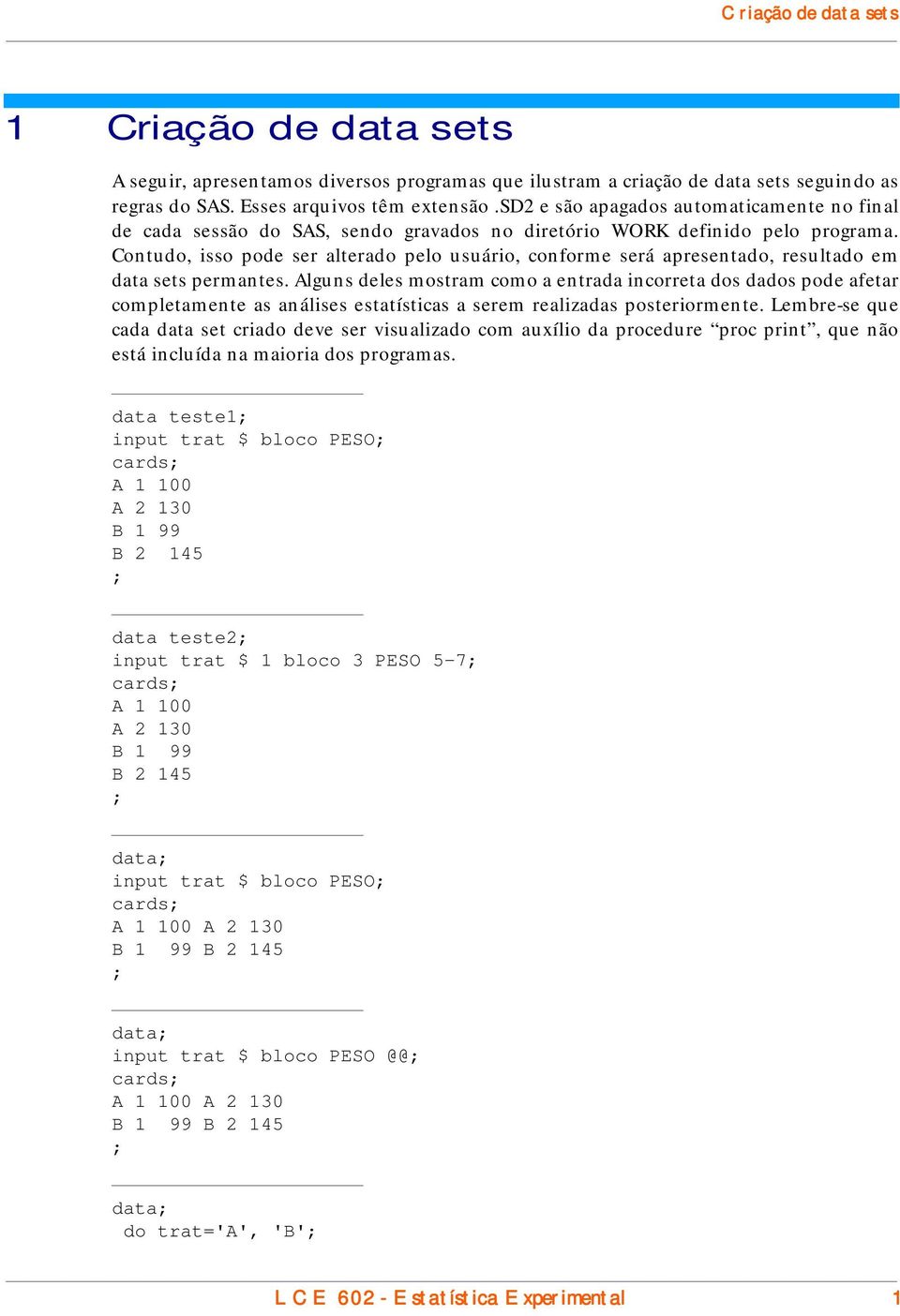 Contudo, isso pode ser alterado pelo usuário, conforme será apresentado, resultado em data sets permantes.