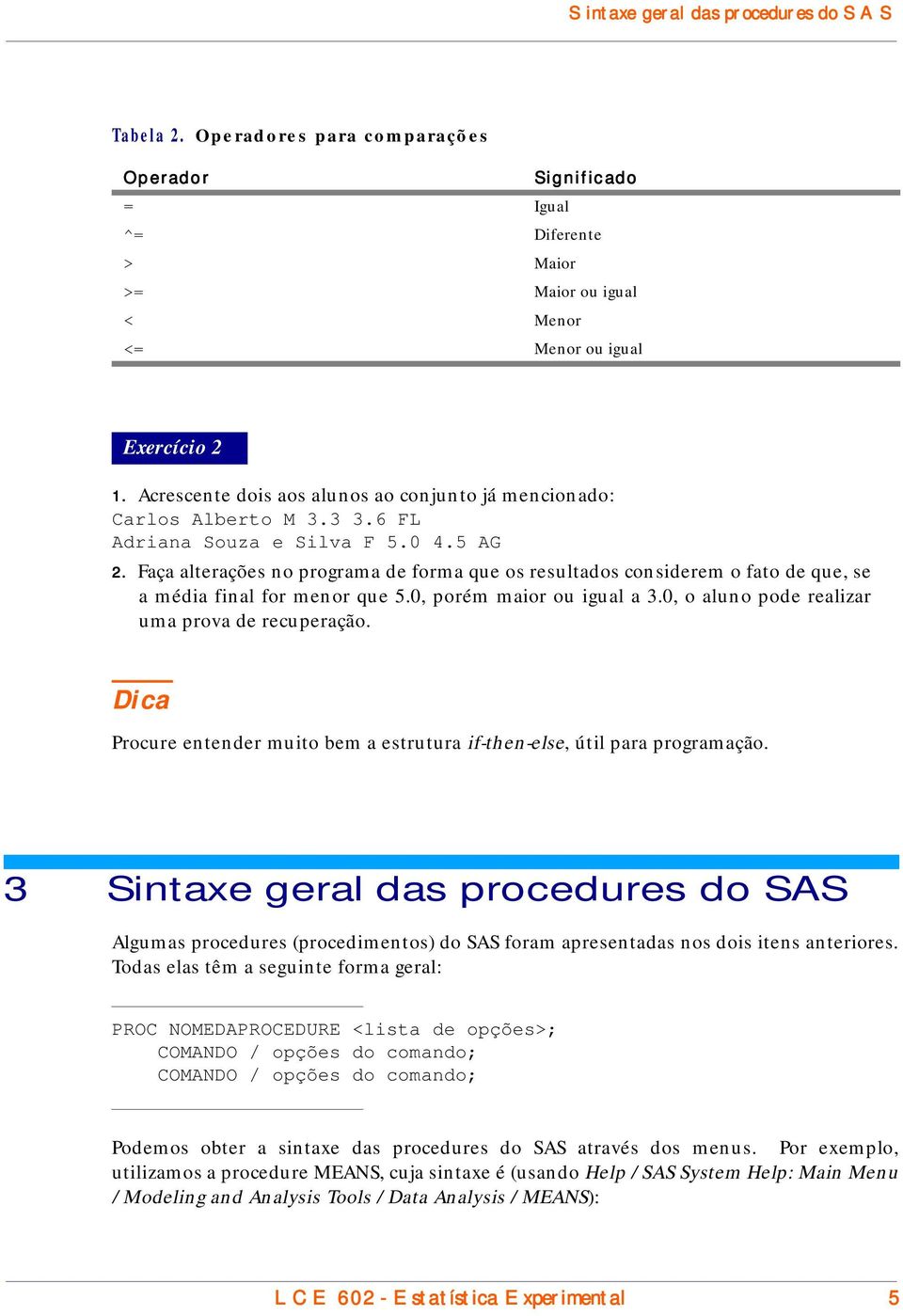 Faça alterações no programa de forma que os resultados considerem o fato de que, se a média final for menor que 5.0, porém maior ou igual a 3.0, o aluno pode realizar uma prova de recuperação.