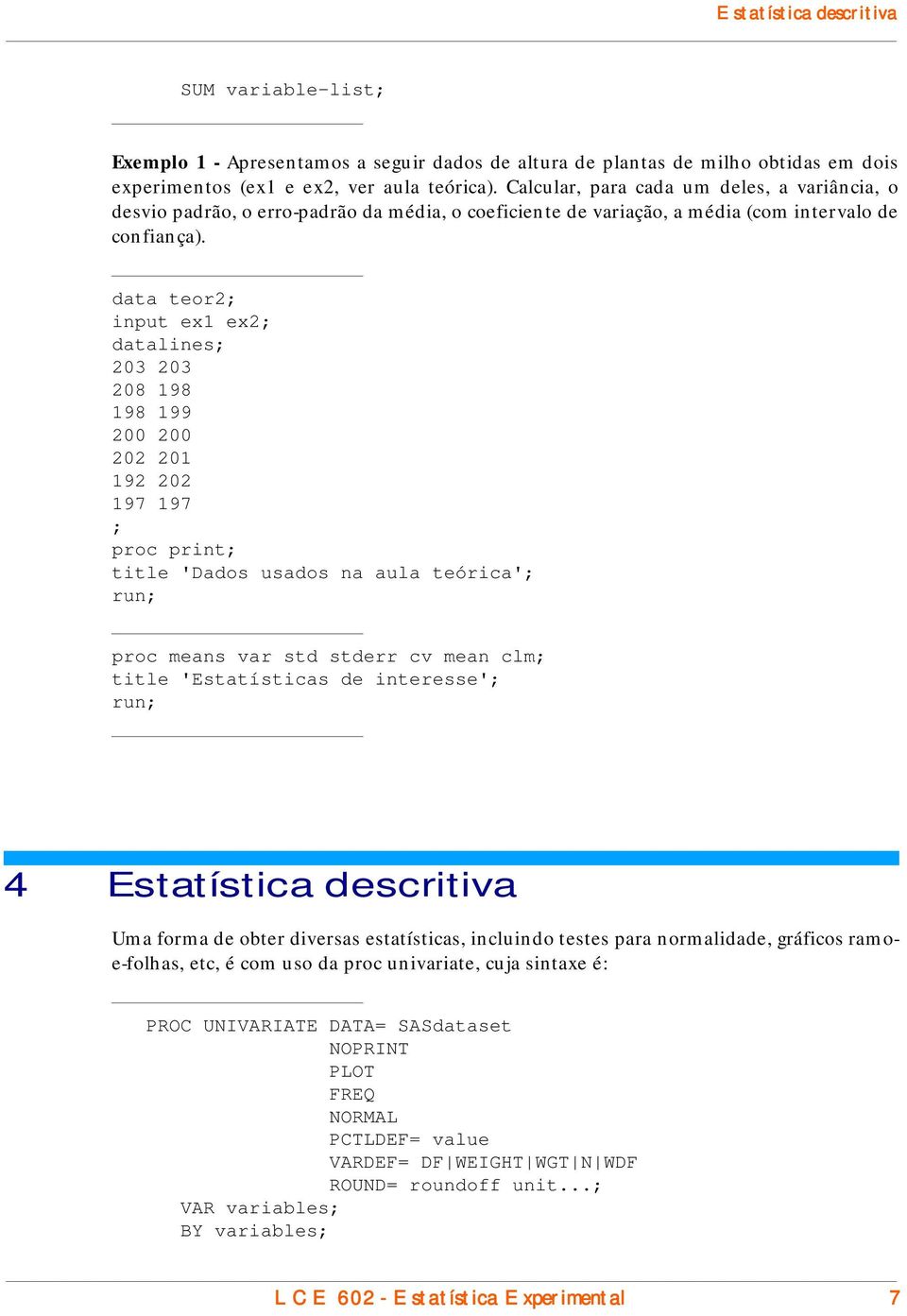 data teor2 input ex1 ex2 datalines 203 203 208 198 198 199 200 200 202 201 192 202 197 197 proc print title 'Dados usados na aula teórica' proc means var std stderr cv mean clm title 'Estatísticas de