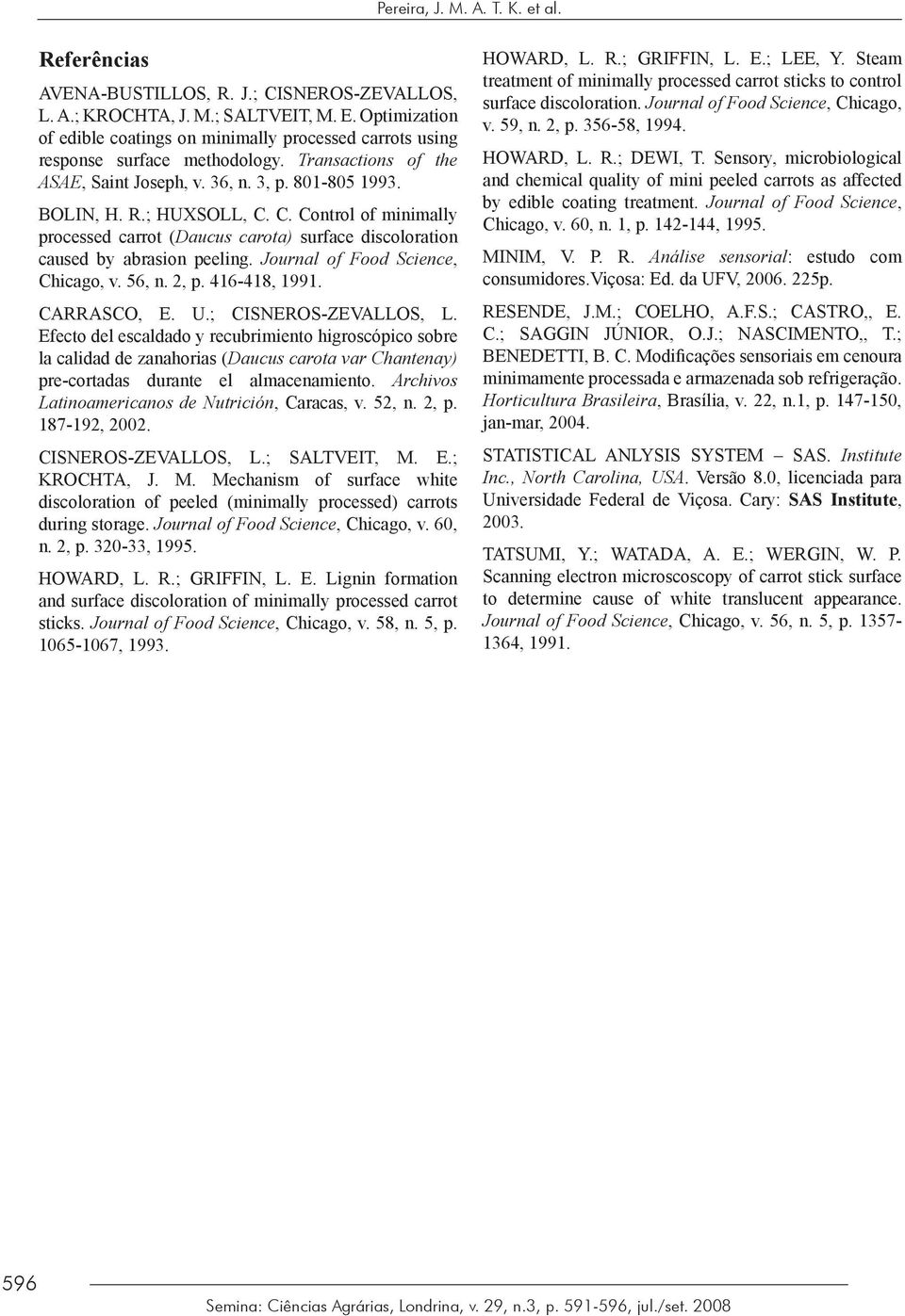 C. Control of minimally processed carrot (Daucus carota) surface discoloration caused by abrasion peeling. Journal of Food Science, Chicago, v. 56, n. 2, p. 416-418, 1991. CARRASCO, E. U.