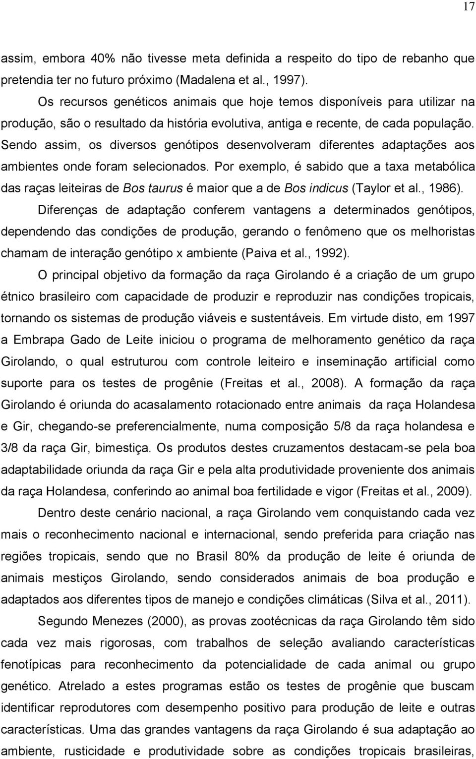 Sendo assim, os diversos genótipos desenvolveram diferentes adaptações aos ambientes onde foram selecionados.