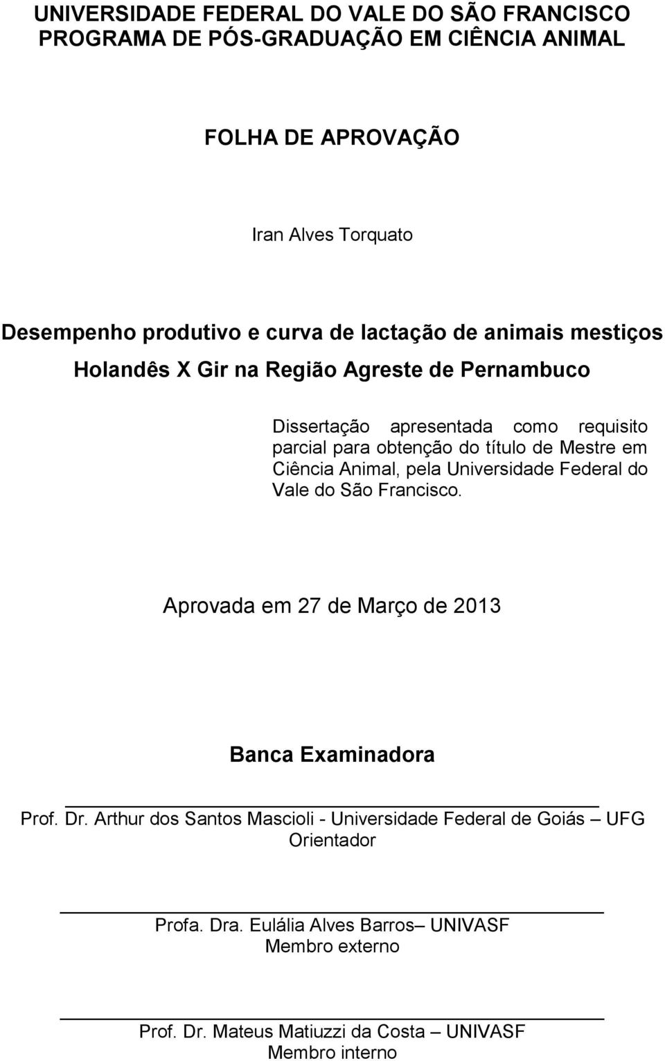 Mestre em Ciência Animal, pela Universidade Federal do Vale do São Francisco. Aprovada em 27 de Março de 2013 Banca Examinadora Prof. Dr.