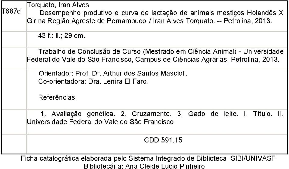 Trabalho de Conclusão de Curso (Mestrado em Ciência Animal) - Universidade Federal do Vale do São Francisco, Campus de Ciências Agrárias, Petrolina, 2013. Orientador: Prof.