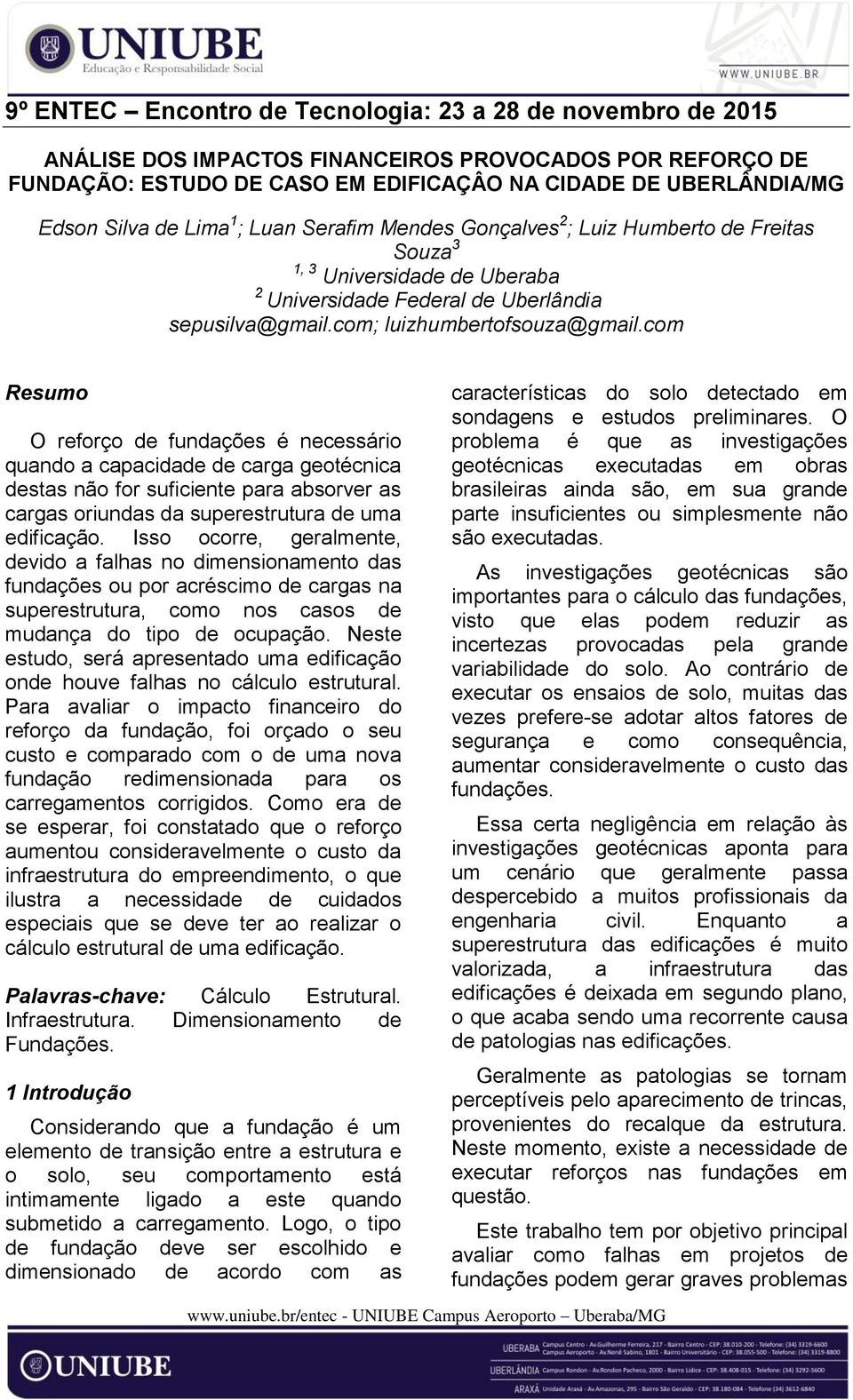 com Resumo O reforço de fundações é necessário quando a capacidade de carga geotécnica destas não for suficiente para absorver as cargas oriundas da superestrutura de uma edificação.