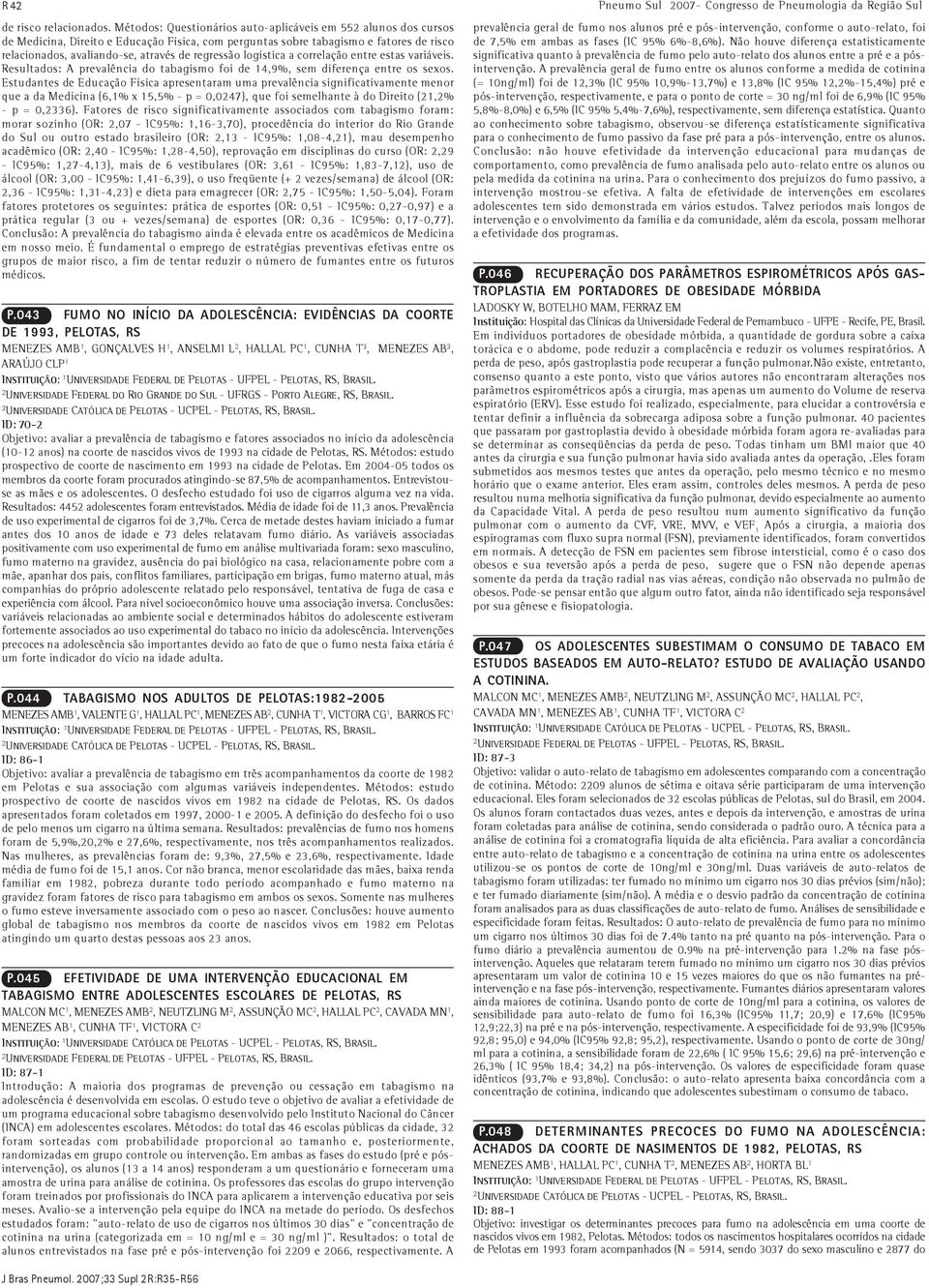 regressão logística a correlação entre estas variáveis. Resultados: A prevalência do tabagismo foi de 14,9%, sem diferença entre os sexos.