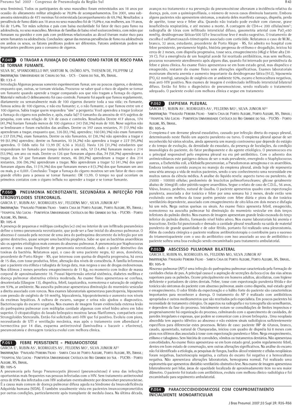 Em 2001, uma subamostra sistemática de 473 meninas foi entrevistada (acompanhamento de 69,1%).