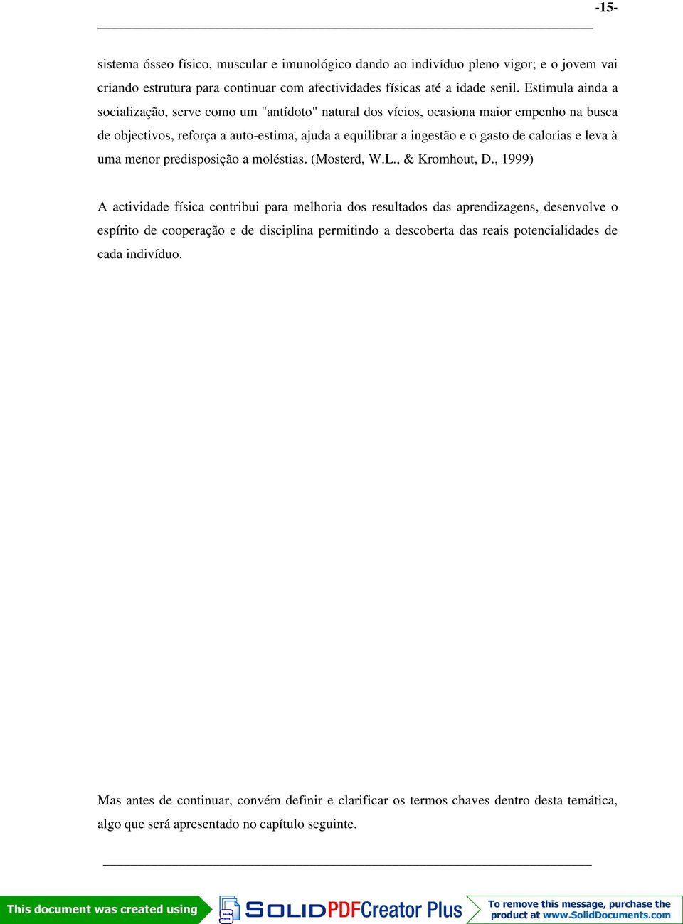 e leva à uma menor predisposição a moléstias. (Mosterd, W.L., & Kromhout, D.