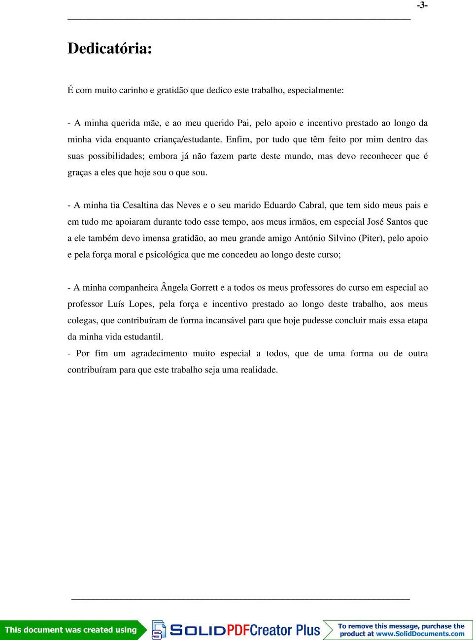 - A minha tia Cesaltina das Neves e o seu marido Eduardo Cabral, que tem sido meus pais e em tudo me apoiaram durante todo esse tempo, aos meus irmãos, em especial José Santos que a ele também devo