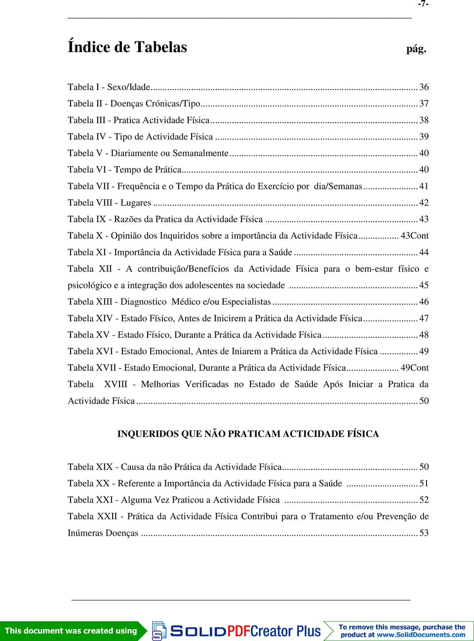 .. 42 Tabela IX - Razões da Pratica da Actividade Física... 43 Tabela X - Opinião dos Inquiridos sobre a importância da Actividade Física.