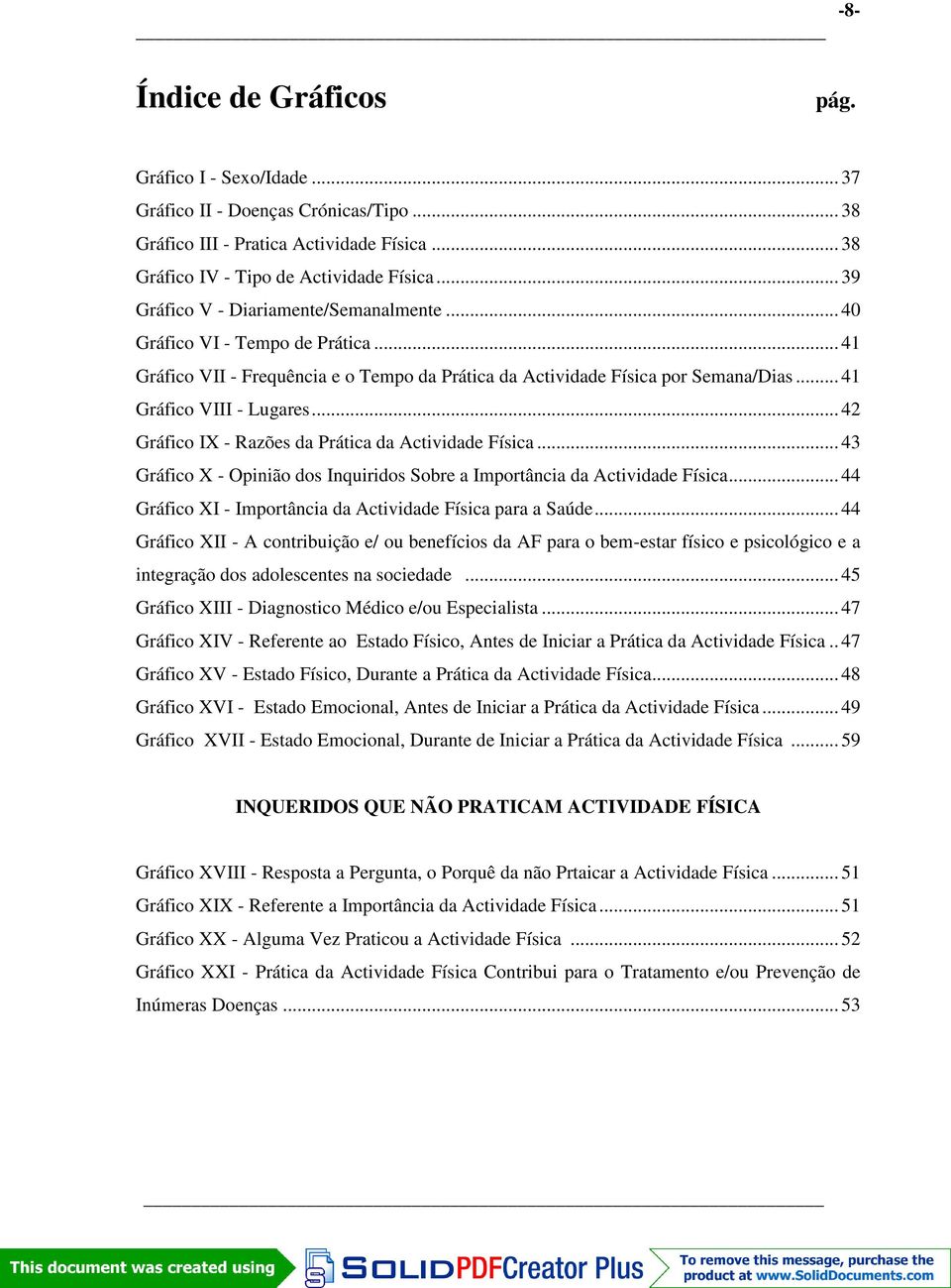 .. 42 Gráfico IX - Razões da Prática da Actividade Física... 43 Gráfico X - Opinião dos Inquiridos Sobre a Importância da Actividade Física.