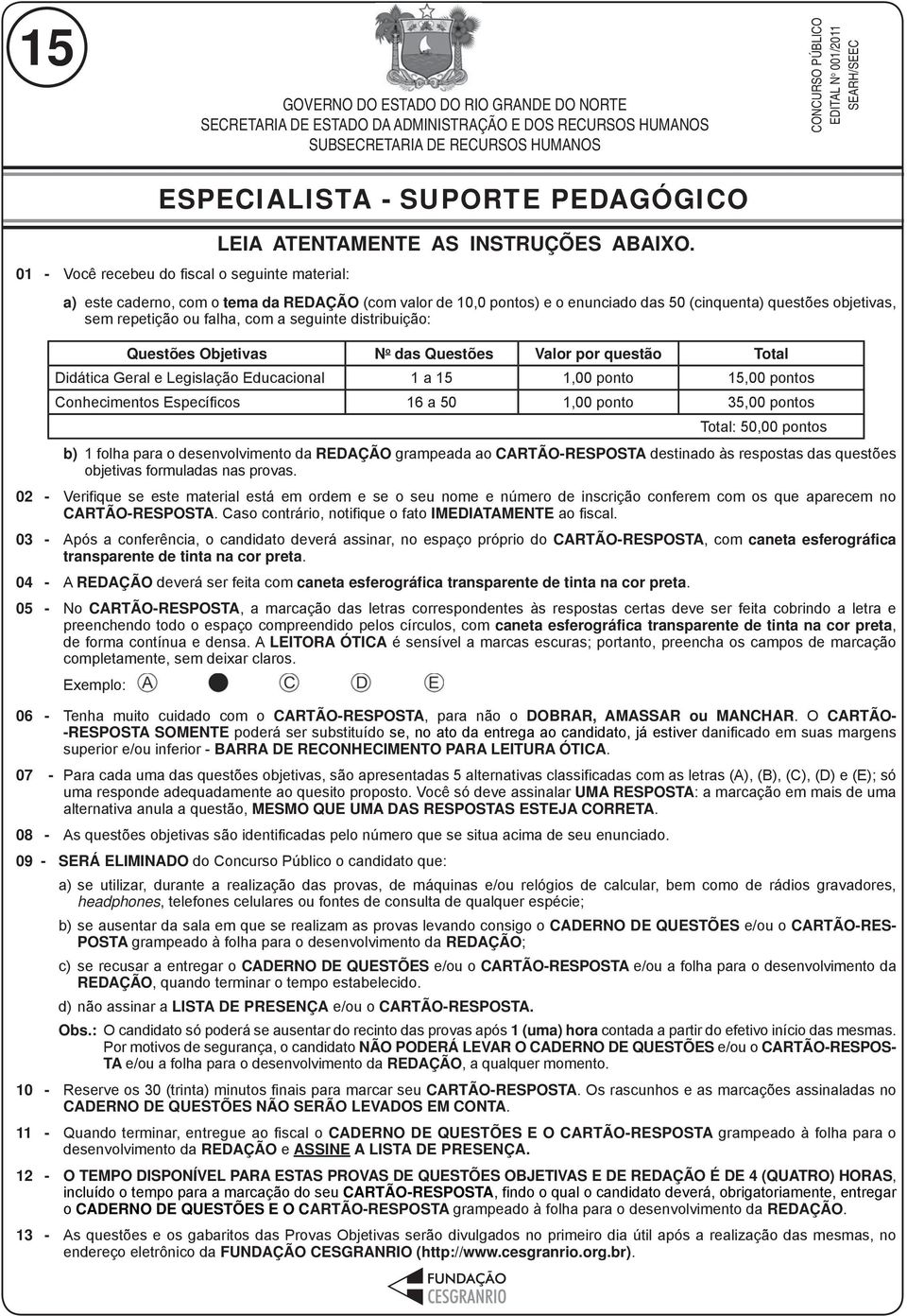 a) este caderno, com o tema da REDAÇÃO (com valor de 10,0 pontos) e o enunciado das 50 (cinquenta) questões objetivas, sem repetição ou falha, com a seguinte distribuição: Questões Objetivas N o das