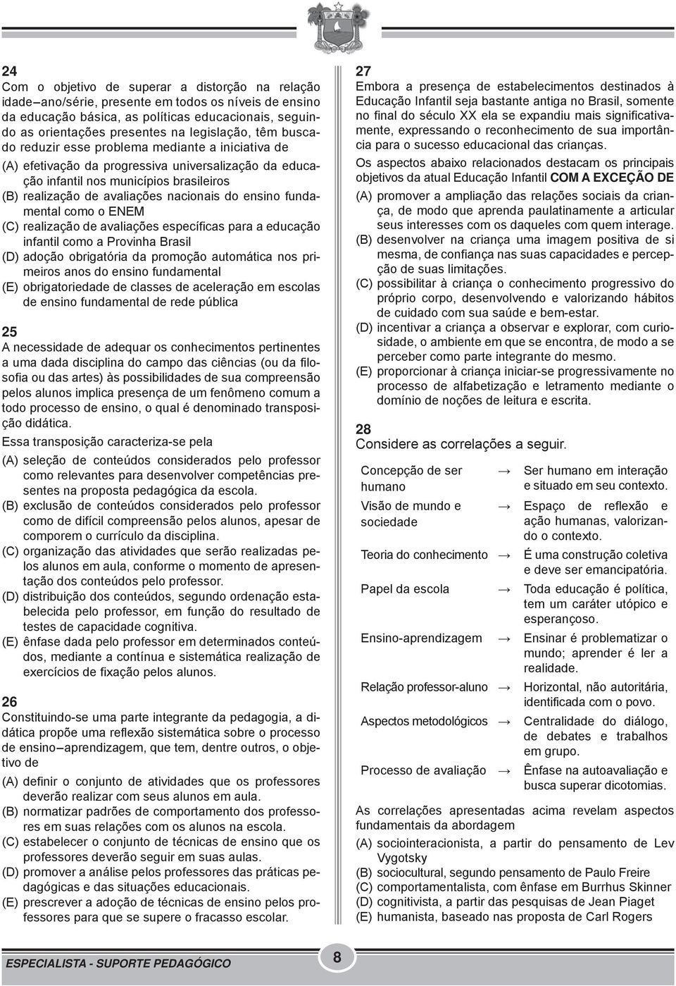 nacionais do ensino fundamental como o ENEM (C) realização de avaliações específicas para a educação infantil como a Provinha Brasil (D) adoção obrigatória da promoção automática nos primeiros anos