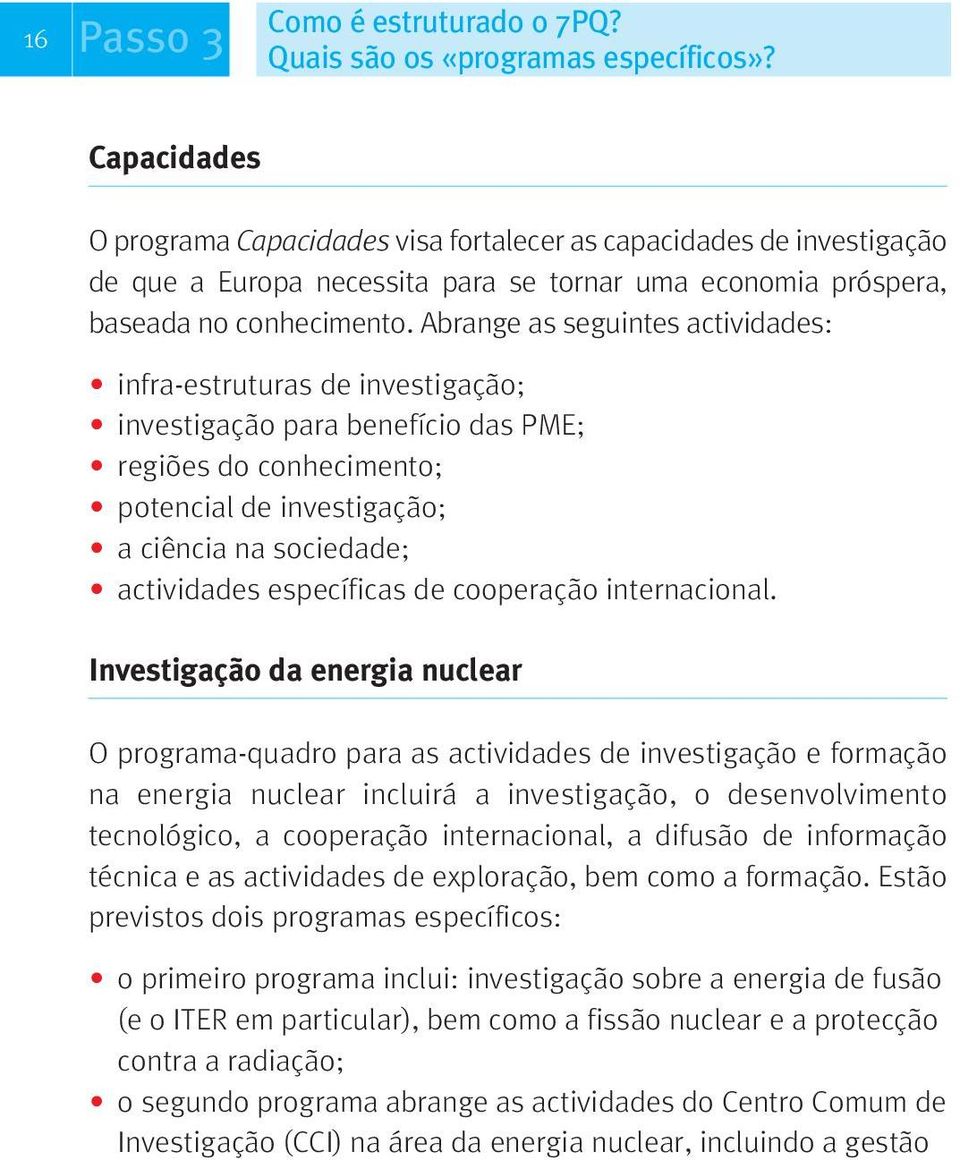 Abrange as seguintes actividades: infra-estruturas de investigação; investigação para benefício das PME; regiões do conhecimento; potencial de investigação; a ciência na sociedade; actividades