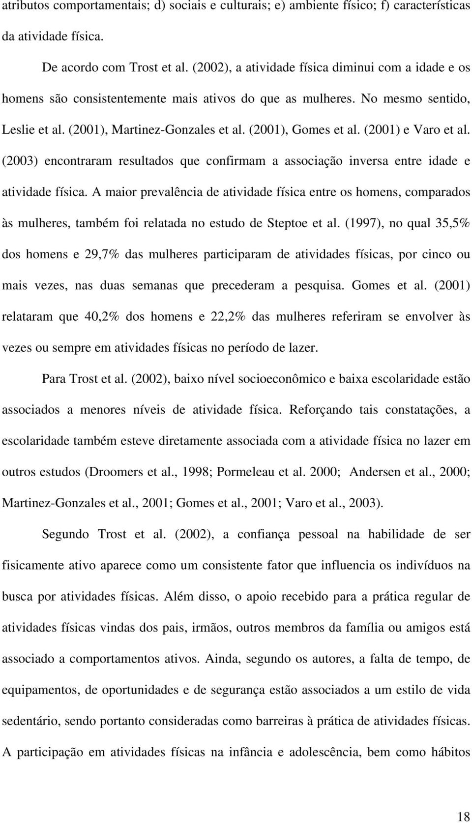 (2001) e Varo et al. (2003) encontraram resultados que confirmam a associação inversa entre idade e atividade física.