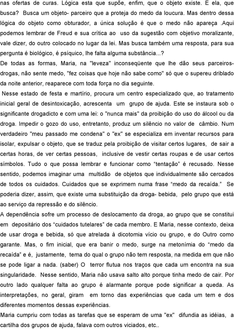 aqui podemos lembrar de Freud e sua crítica ao uso da sugestão com objetivo moralizante, vale dizer, do outro colocado no lugar da lei.