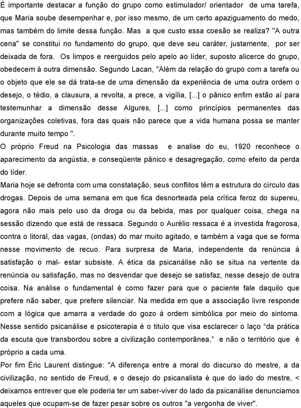 Os limpos e reerguidos pelo apelo ao líder, suposto alicerce do grupo, obedecem à outra dimensão.