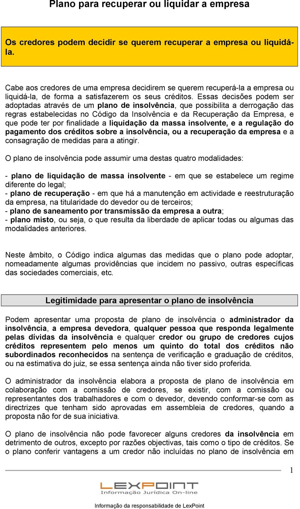 Essas decisões podem ser adoptadas através de um plano de insolvência, que possibilita a derrogação das regras estabelecidas no Código da Insolvência e da Recuperação da Empresa, e que pode ter por