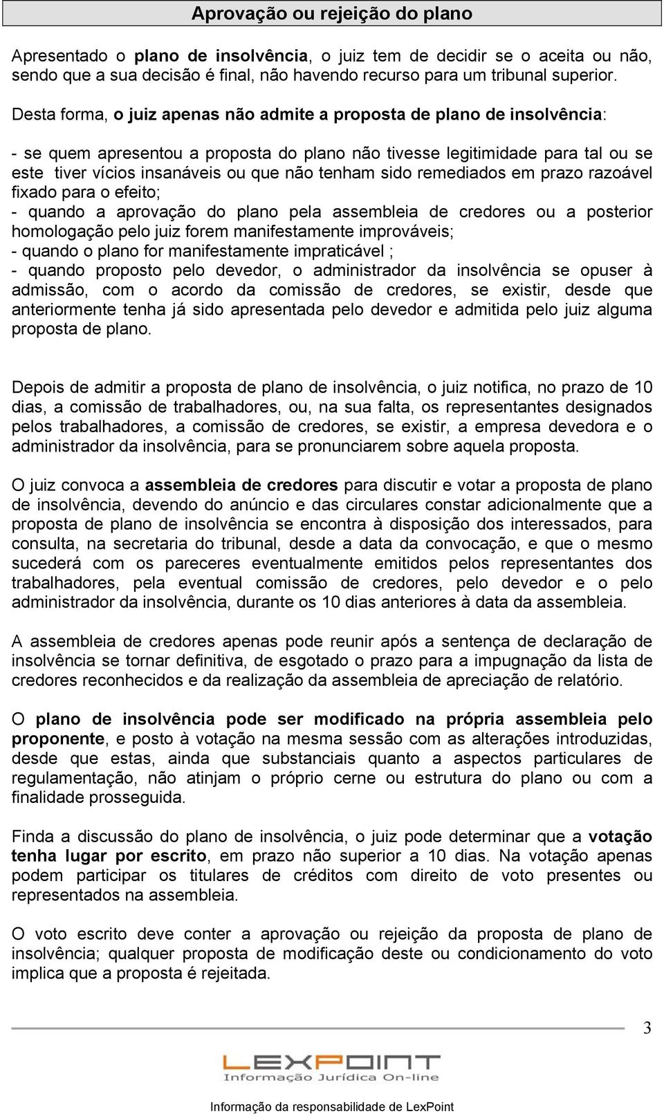 tenham sido remediados em prazo razoável fixado para o efeito; - quando a aprovação do plano pela assembleia de credores ou a posterior homologação pelo juiz forem manifestamente improváveis; -