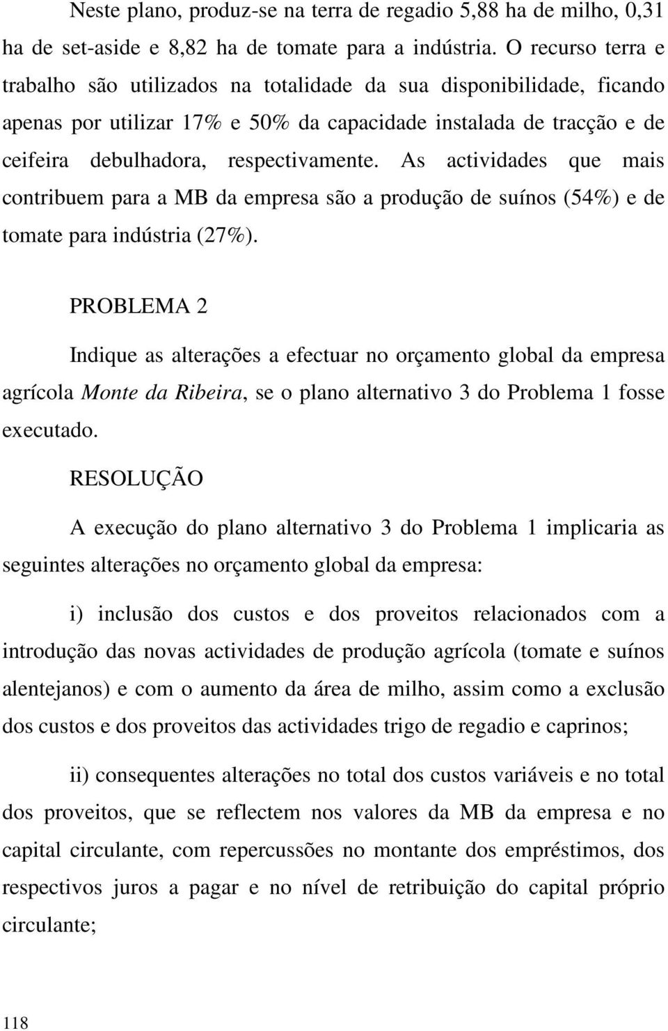 As actividades que mais contribuem para a MB da empresa são a produção de suínos (54%) e de tomate para indústria (27%).