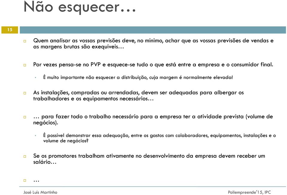 As instalações, compradas ou arrendadas, devem ser adequadas para albergar os trabalhadores e os equipamentos necessários para fazer todo o trabalho necessário para a empresa ter a