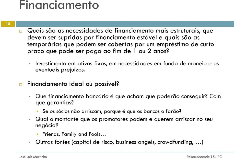 Investimento em ativos fixos, em necessidades em fundo de maneio e os eventuais prejuízos. Financiamento ideal ou possível?