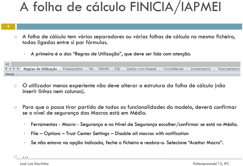 Para que o possa tirar partido de todas as funcionalidades do modelo, deverá confirmar se o nível de segurança das Macros está em Médio.