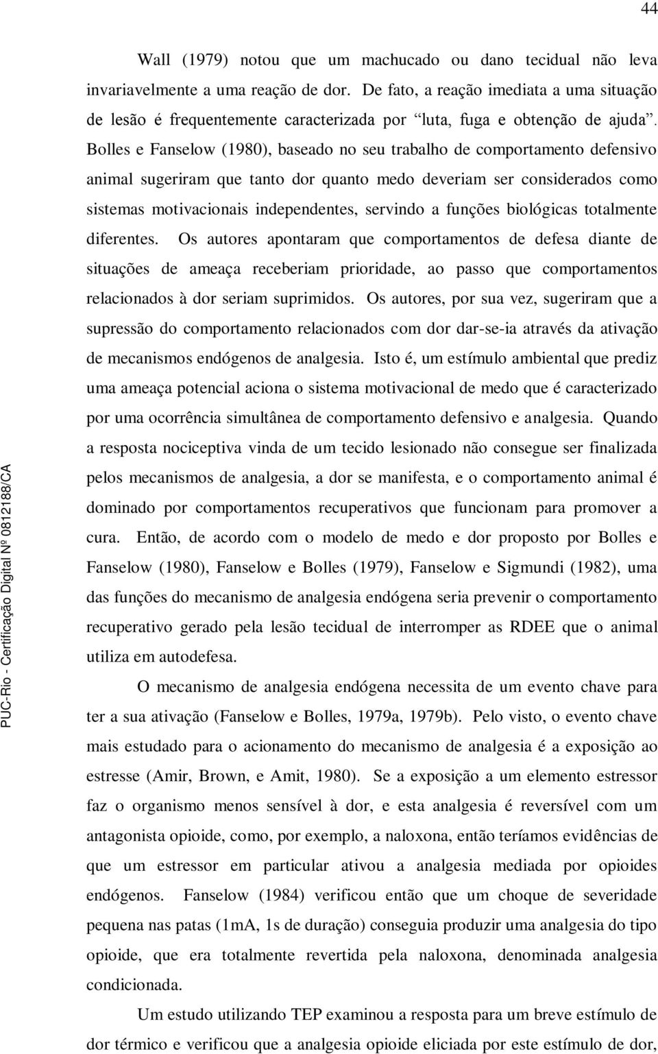 Bolles e Fanselow (1980), baseado no seu trabalho de comportamento defensivo animal sugeriram que tanto dor quanto medo deveriam ser considerados como sistemas motivacionais independentes, servindo a