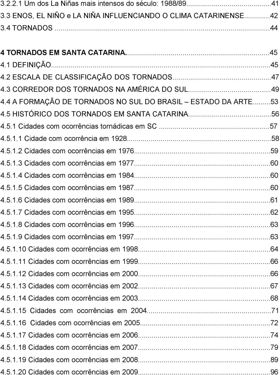 5 HISTÓRICO DOS TORNADOS EM SANTA CATARINA...56 4.5.1 Cidades com ocorrências tornádicas em SC...57 4.5.1.1 Cidade com ocorrência em 1928...58 4.5.1.2 Cidades com ocorrências em 1976...59 4.5.1.3 Cidades com ocorrências em 1977.