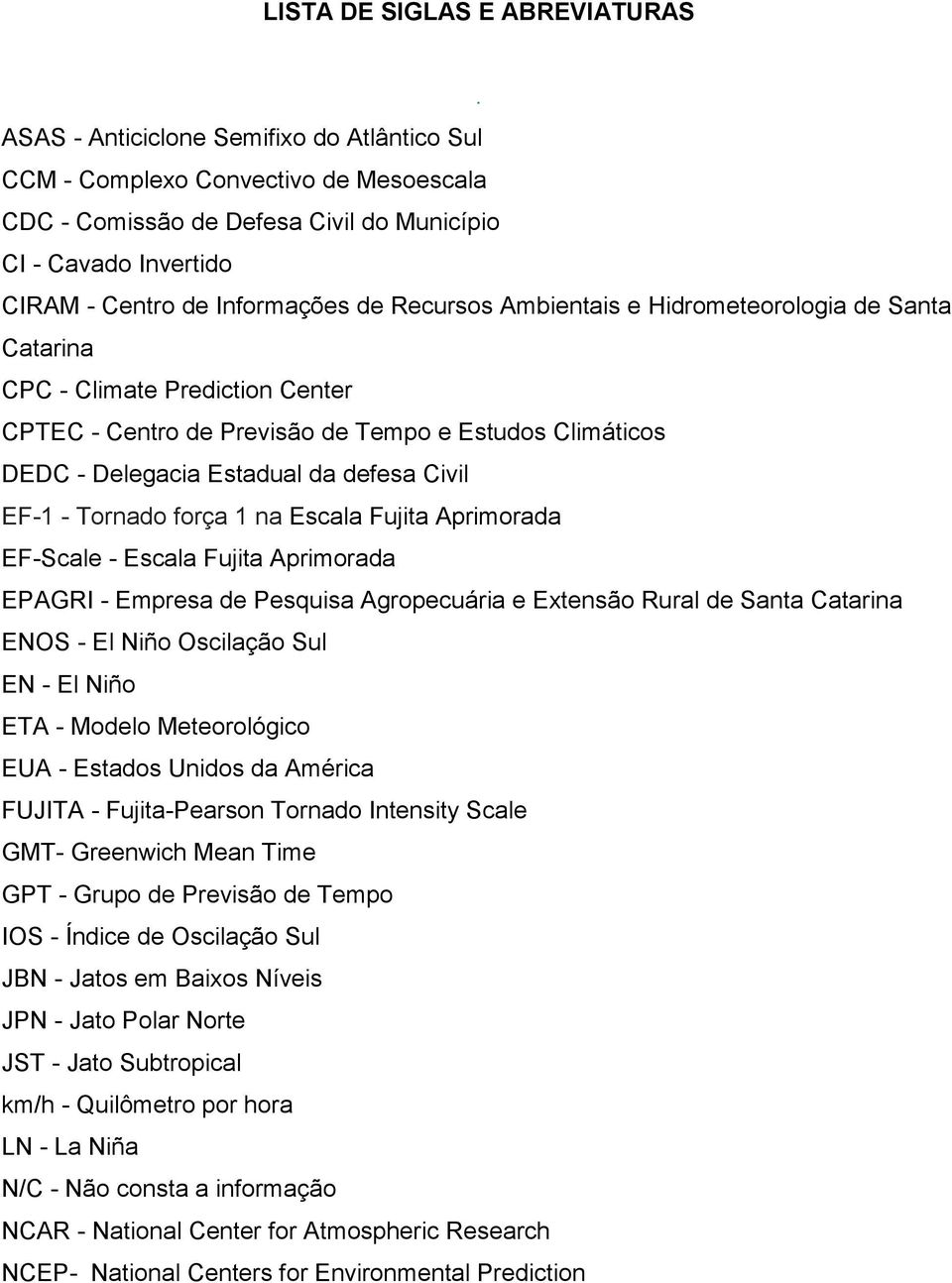 Ambientais e Hidrometeorologia de Santa Catarina CPC - Climate Prediction Center CPTEC - Centro de Previsão de Tempo e Estudos Climáticos DEDC - Delegacia Estadual da defesa Civil EF-1 - Tornado