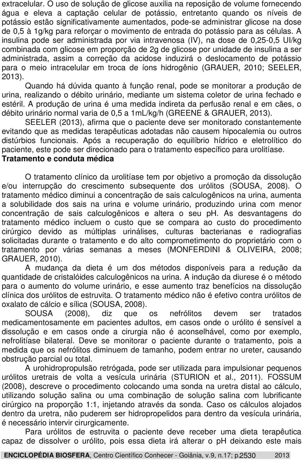 administrar glicose na dose de 0,5 à 1g/kg para reforçar o movimento de entrada do potássio para as células.