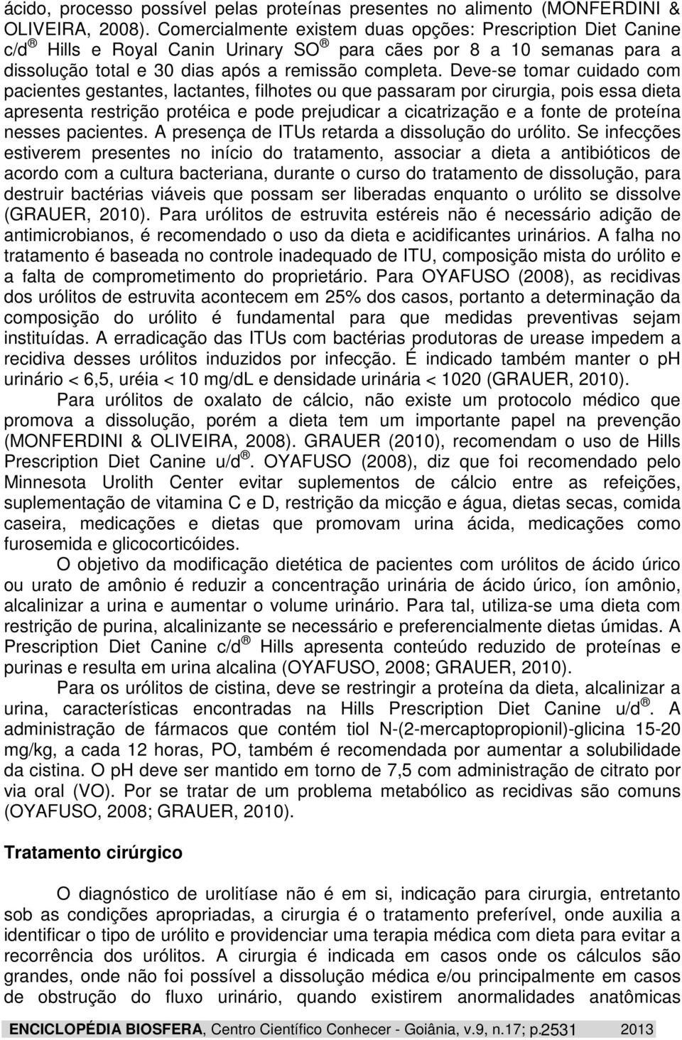 Deve-se tomar cuidado com pacientes gestantes, lactantes, filhotes ou que passaram por cirurgia, pois essa dieta apresenta restrição protéica e pode prejudicar a cicatrização e a fonte de proteína