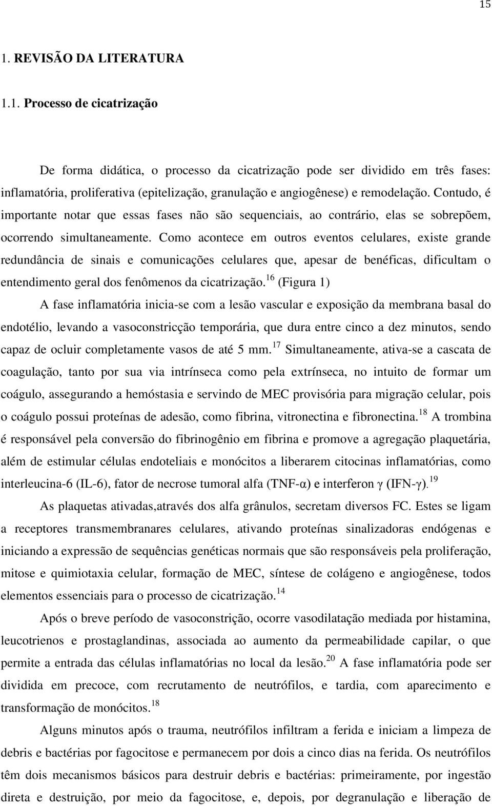 Como acontece em outros eventos celulares, existe grande redundância de sinais e comunicações celulares que, apesar de benéficas, dificultam o entendimento geral dos fenômenos da cicatrização.