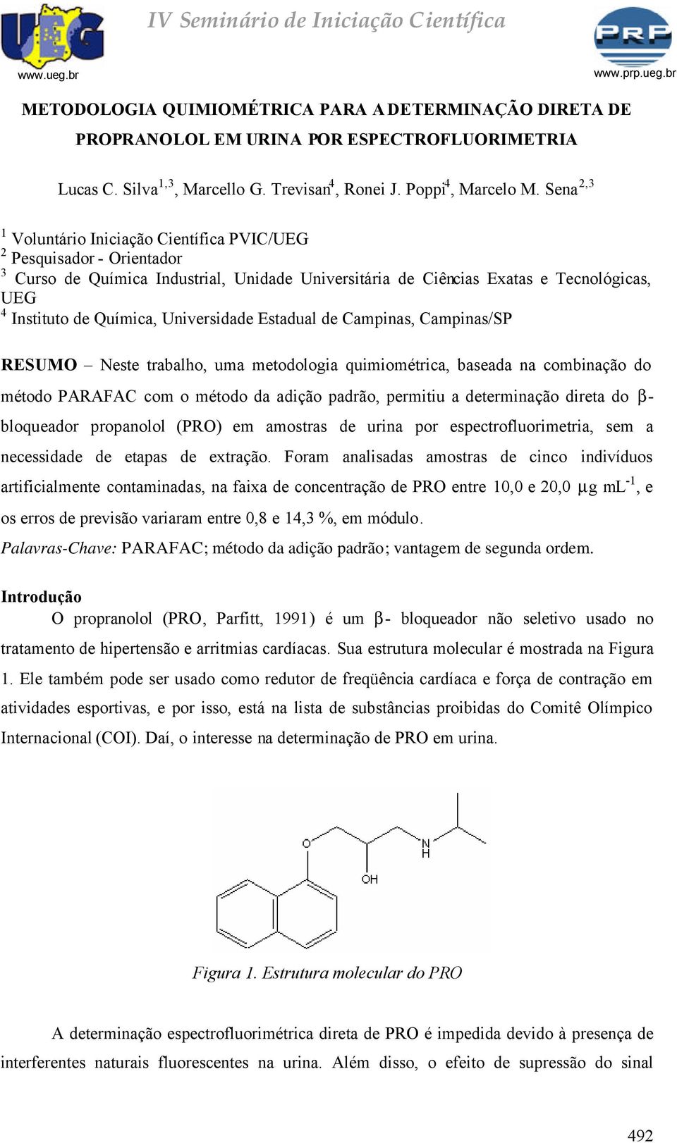 Universidade Estadual de Campinas, Campinas/SP RESUMO Neste trabalho, uma metodologia quimiométrica, baseada na combinação do método PARAFAC com o método da adição padrão, permitiu a determinação