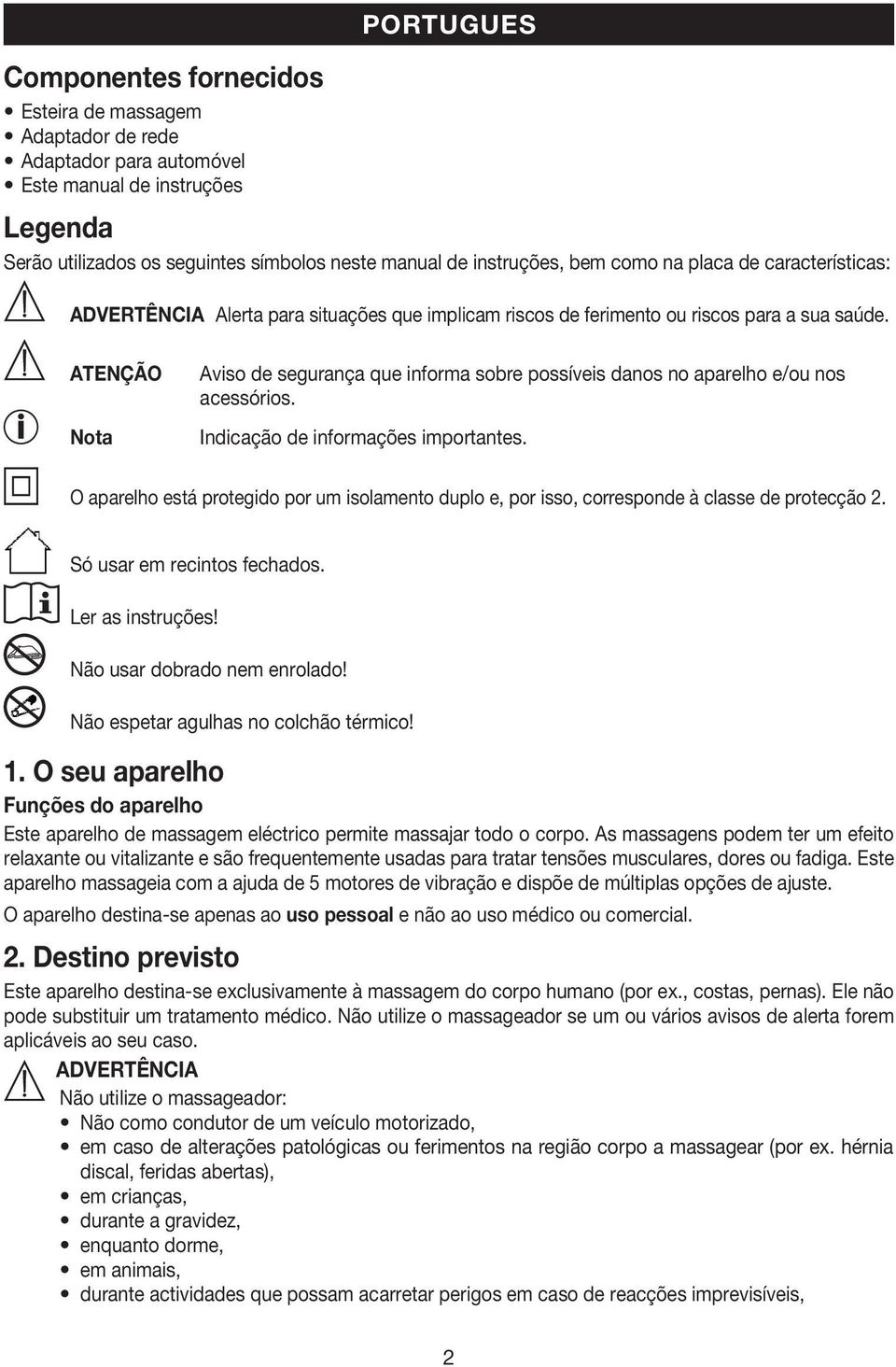 ATENÇÃO Nota Aviso de segurança que informa sobre possíveis danos no aparelho e/ou nos acessórios. Indicação de informações importantes.