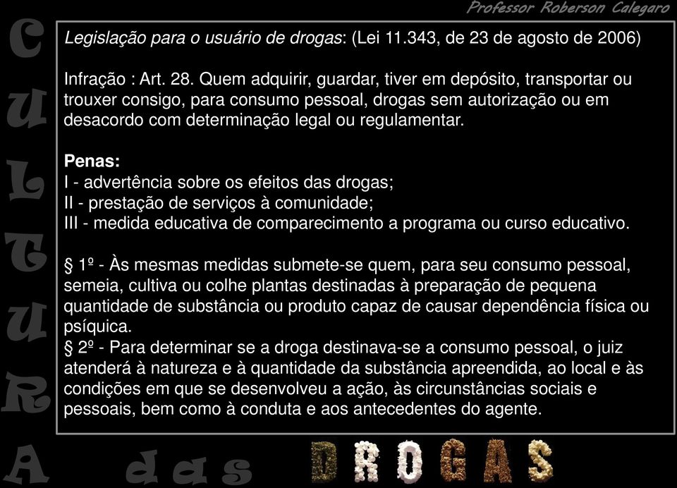 Penas: I - advertência sobre os efeitos das drogas; II - prestação de serviços à comunidade; III - medida educativa de comparecimento a programa ou curso educativo.