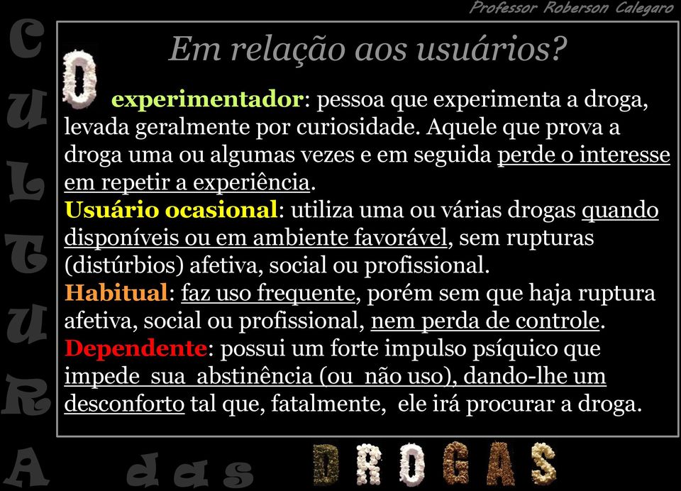 suário ocasional: utiliza uma ou várias drogas quando disponíveis ou em ambiente favorável, sem rupturas (distúrbios) afetiva, social ou profissional.