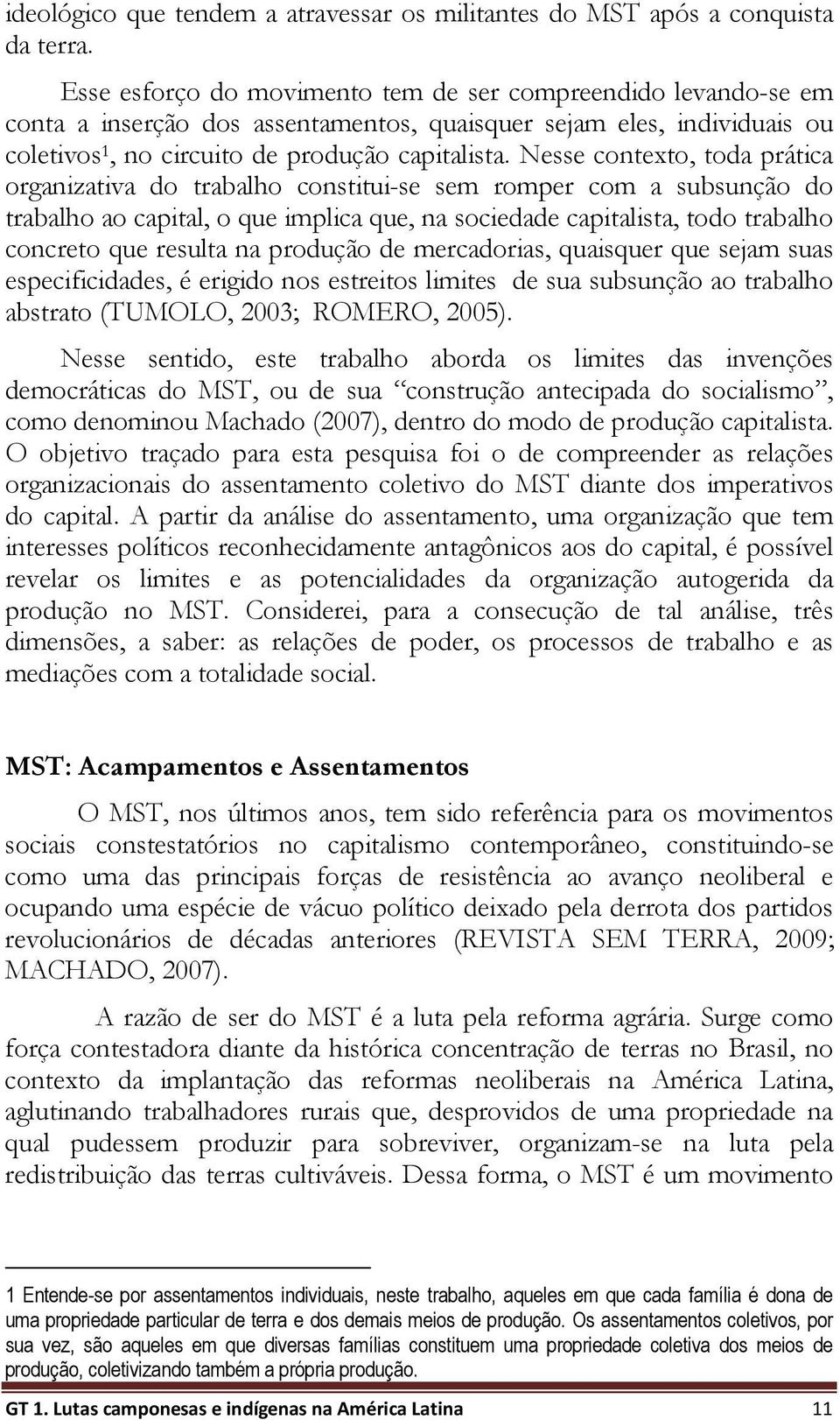 Nesse contexto, toda prática organizativa do trabalho constitui-se sem romper com a subsunção do trabalho ao capital, o que implica que, na sociedade capitalista, todo trabalho concreto que resulta