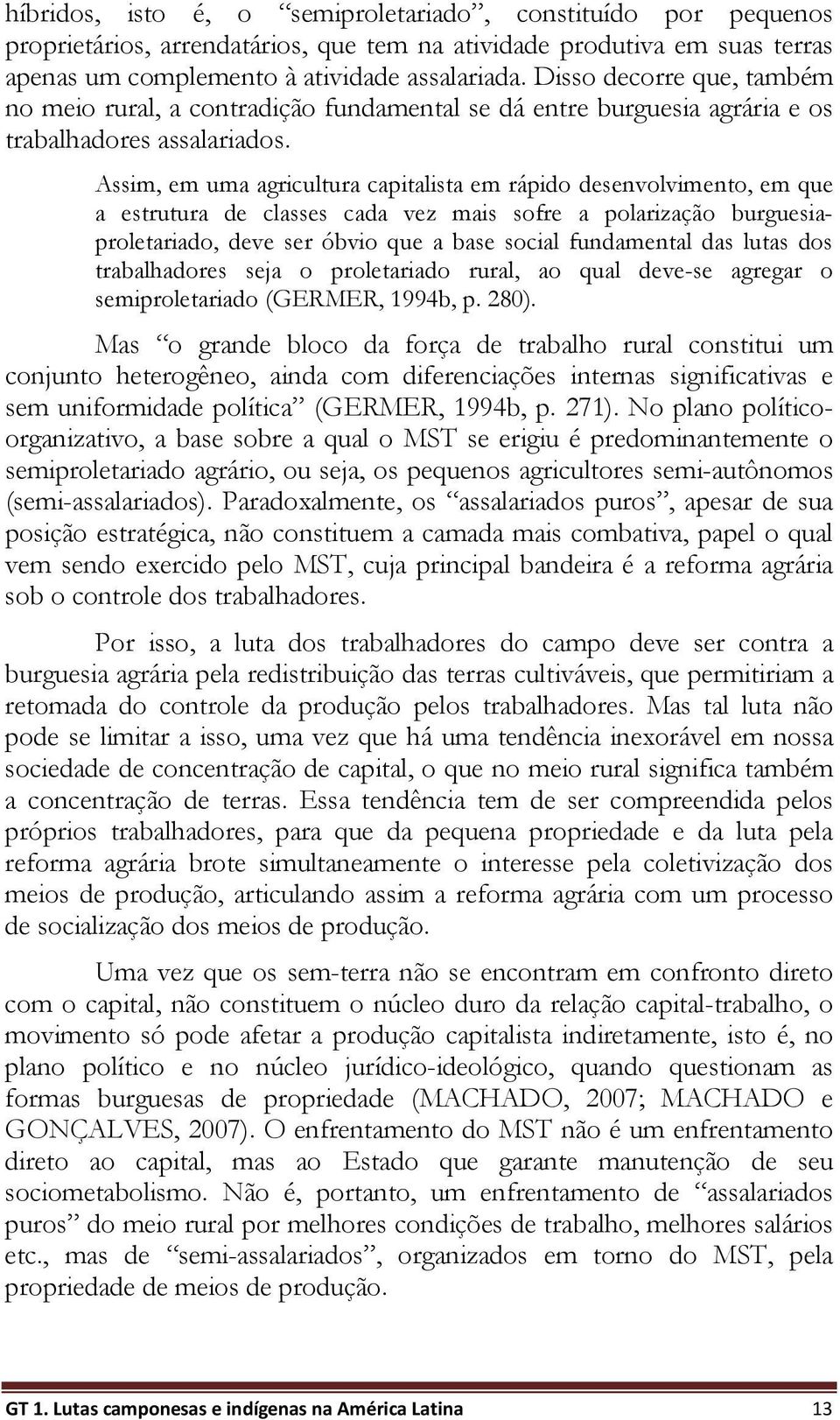 Assim, em uma agricultura capitalista em rápido desenvolvimento, em que a estrutura de classes cada vez mais sofre a polarização burguesiaproletariado, deve ser óbvio que a base social fundamental