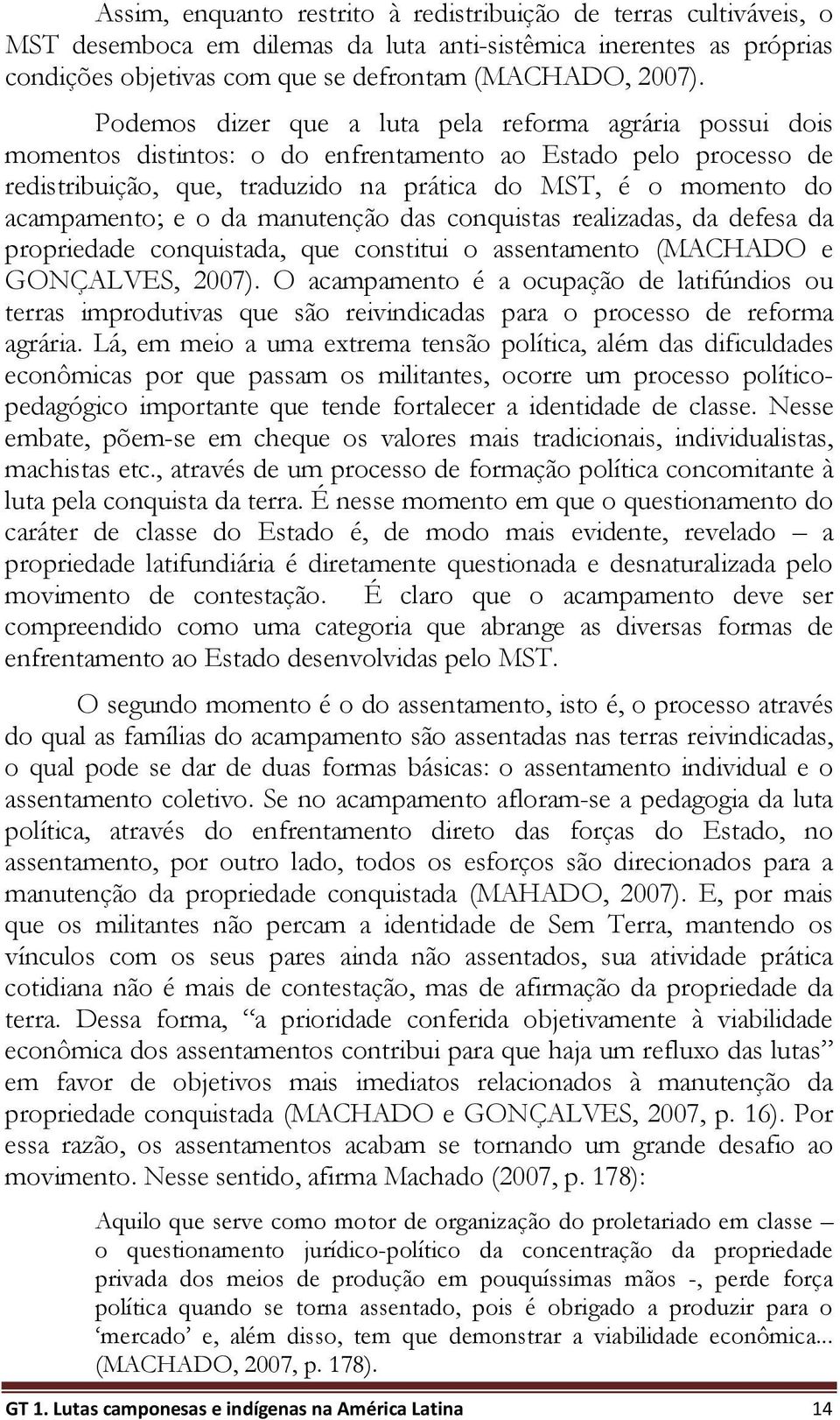 acampamento; e o da manutenção das conquistas realizadas, da defesa da propriedade conquistada, que constitui o assentamento (MACHADO e GONÇALVES, 2007).