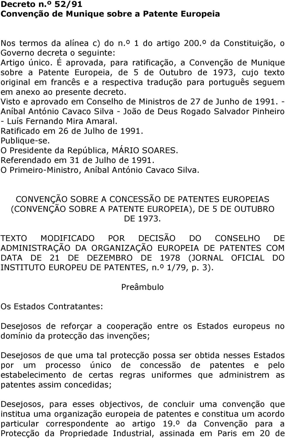 presente decreto. Visto e aprovado em Conselho de Ministros de 27 de Junho de 1991. - Aníbal António Cavaco Silva - João de Deus Rogado Salvador Pinheiro - Luís Fernando Mira Amaral.