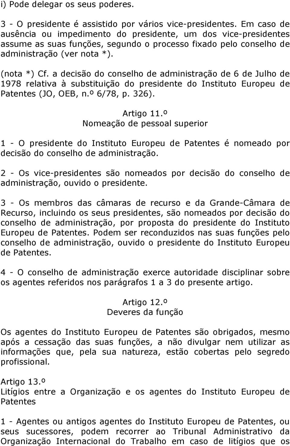 a decisão do conselho de administração de 6 de Julho de 1978 relativa à substituição do presidente do Instituto Europeu de Patentes (JO, OEB, n.º 6/78, p. 326). Artigo 11.